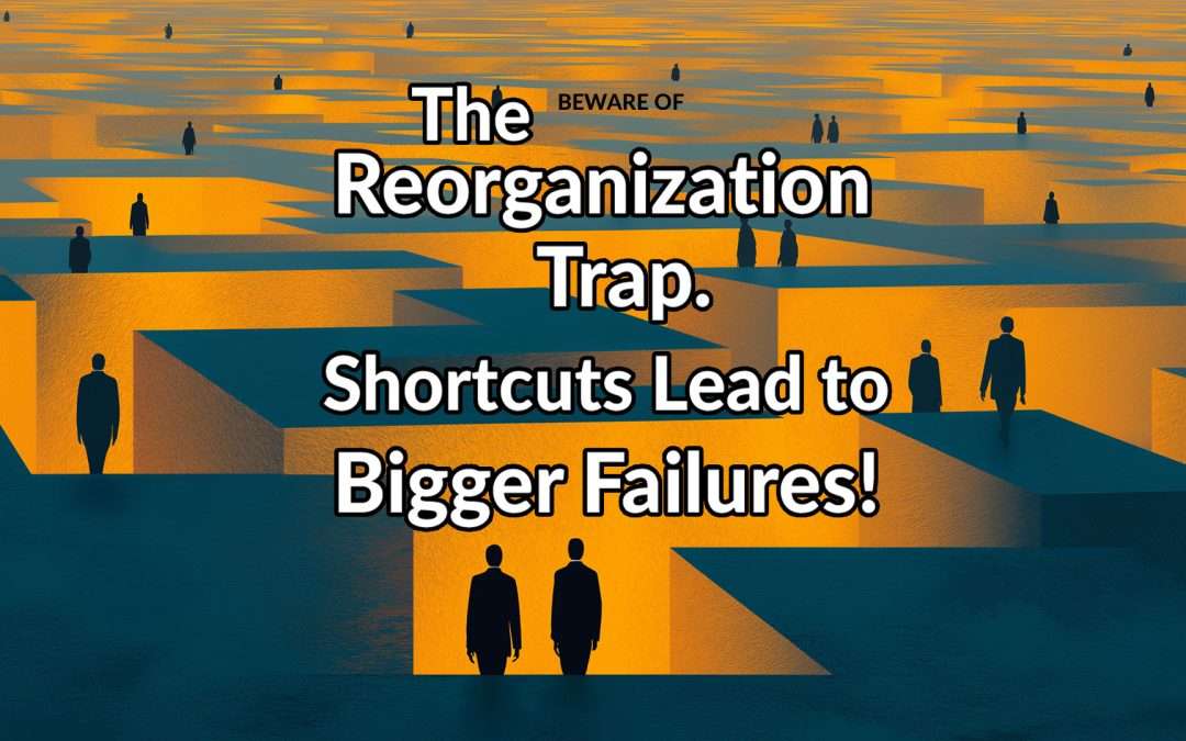 beware the reorganization trap shortcuts lead to failure